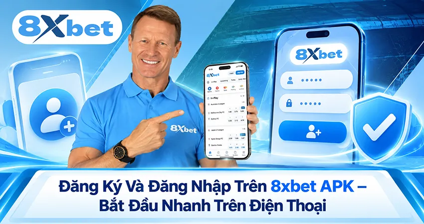 Đăng Ký Và Đăng Nhập Trên 8xbet APK – Bắt Đầu Nhanh Trên Điện Thoại